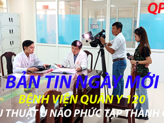 Bản tin ngày mới QPVN Bệnh viện quân y 120 phẫu thuật u não phức tạp thành công