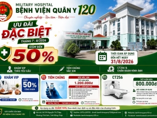 CHIẾN DỊCH CHĂM SÓC SỨC KHỎE MÙA HÈ – ƯU ĐÃI THÁNG 7 - 8 TẠI BỆNH VIỆN QUÂN Y 120